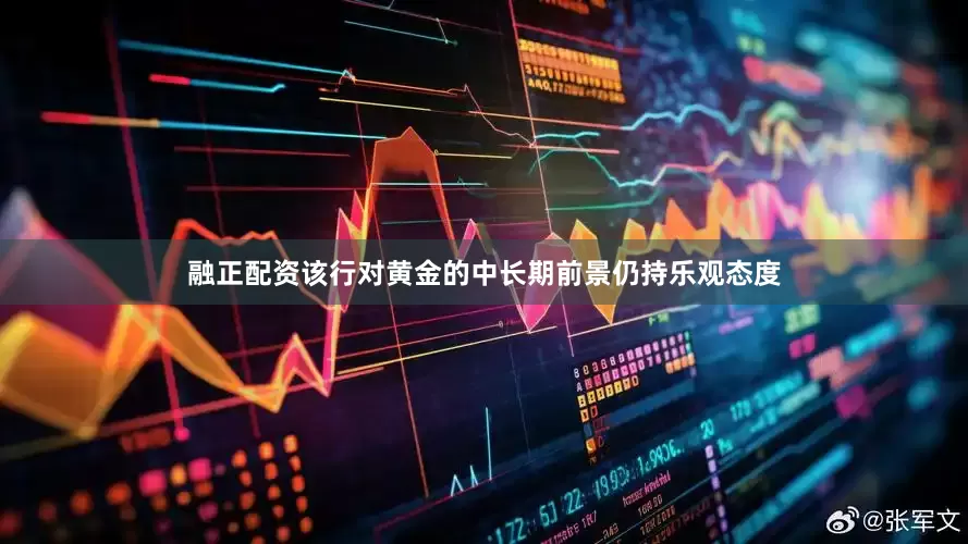 融正配资该行对黄金的中长期前景仍持乐观态度