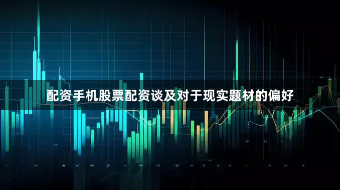 配资手机股票配资谈及对于现实题材的偏好