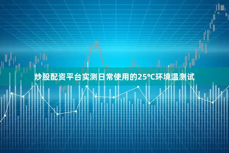 炒股配资平台实测日常使用的25℃环境温测试
