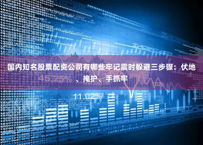 国内知名股票配资公司有哪些牢记震时躲避三步骤：伏地、掩护、手抓牢