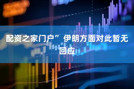 配资之家门户” 伊朗方面对此暂无回应