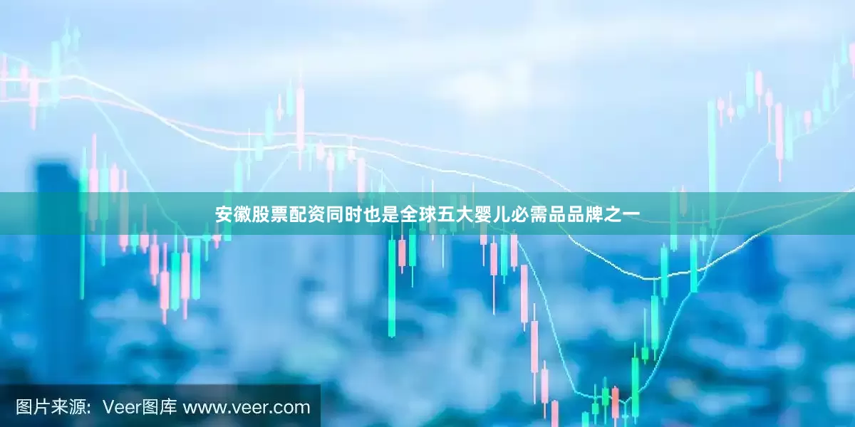 安徽股票配资同时也是全球五大婴儿必需品品牌之一