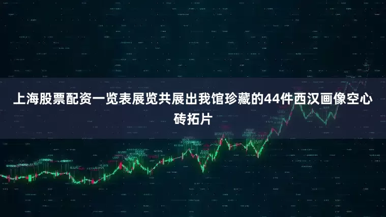 上海股票配资一览表展览共展出我馆珍藏的44件西汉画像空心砖拓片