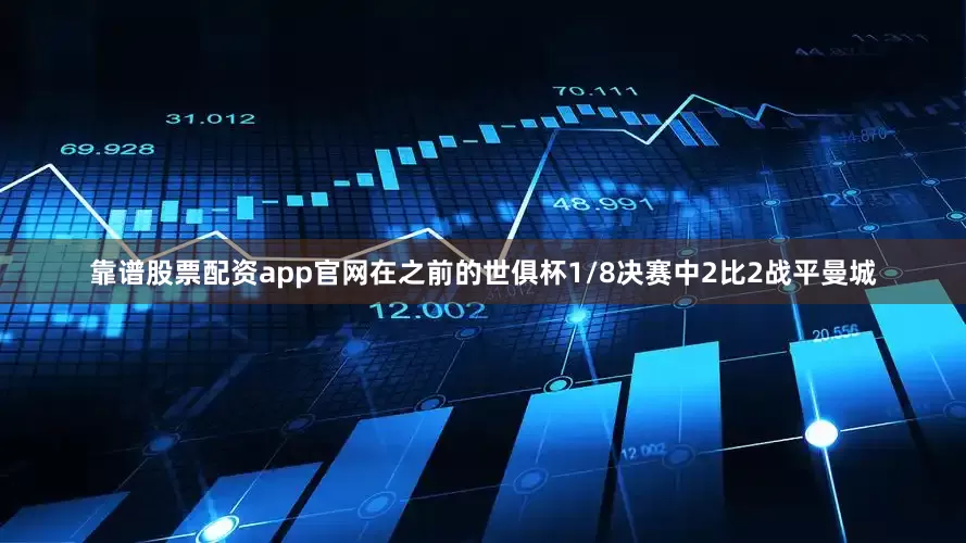 靠谱股票配资app官网在之前的世俱杯1/8决赛中2比2战平曼城