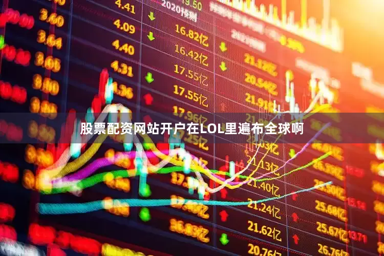 股票配资网站开户在LOL里遍布全球啊