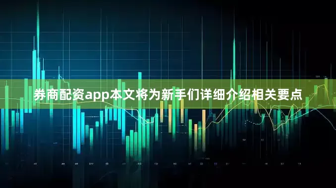 券商配资app本文将为新手们详细介绍相关要点