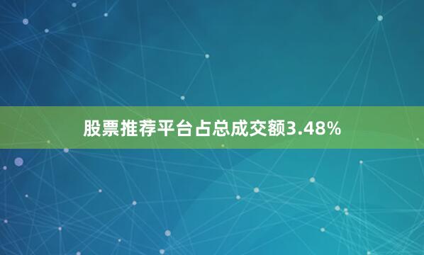 股票推荐平台占总成交额3.48%