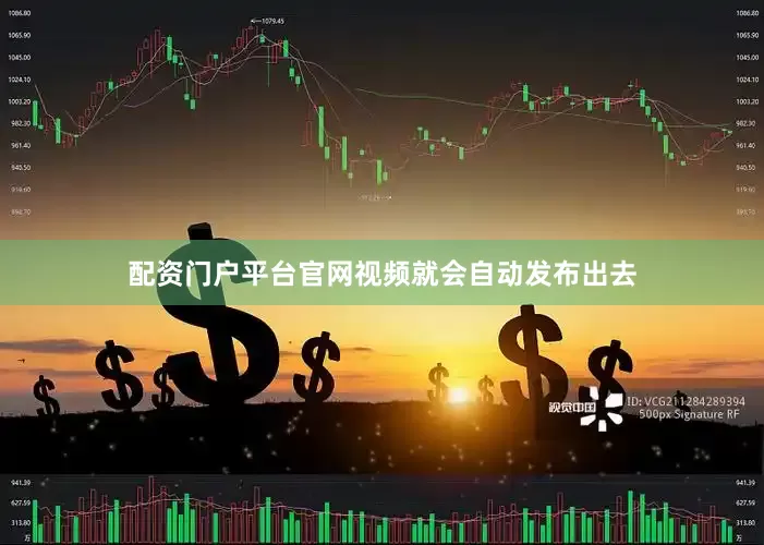 配资门户平台官网视频就会自动发布出去