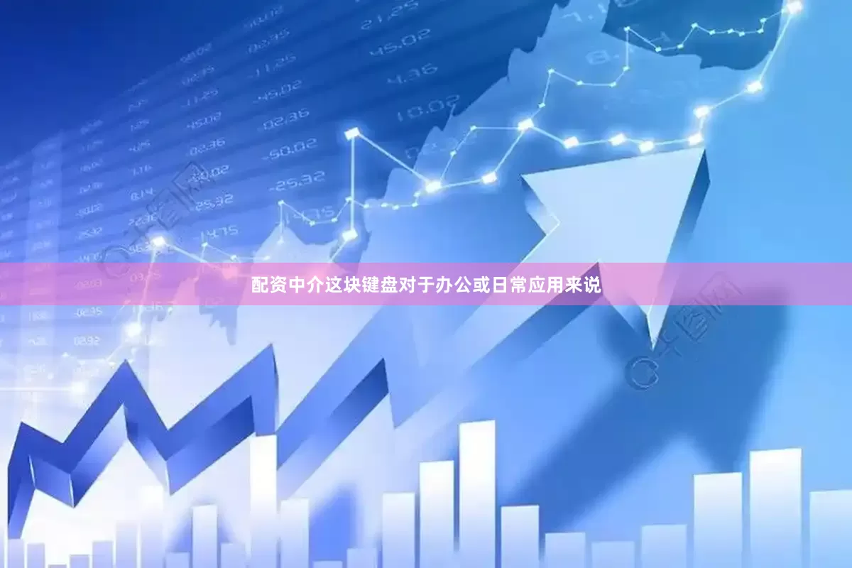 配资中介这块键盘对于办公或日常应用来说