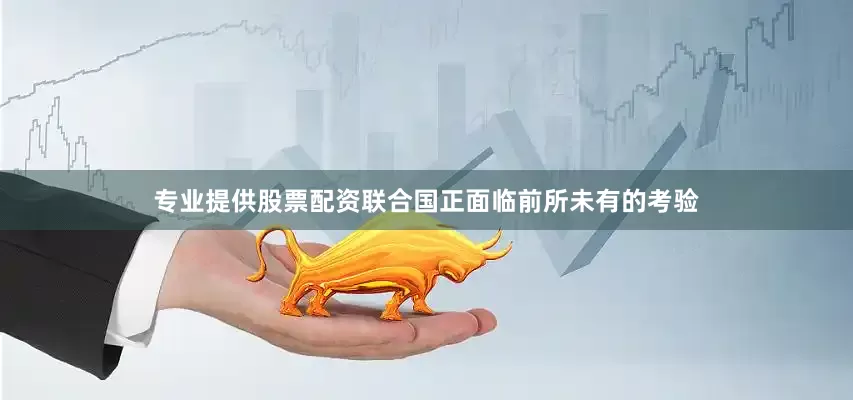 专业提供股票配资联合国正面临前所未有的考验
